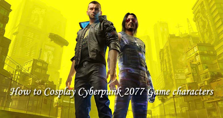 How to Cosplay Cyberpunk 2077 Game characters